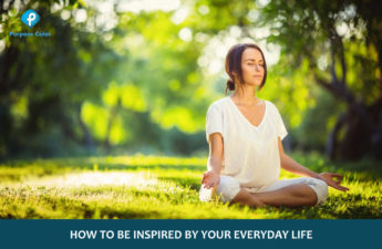 How to be inspired by your everyday life