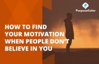 How to Find Your Motivation When People Don’t Believe In You..........