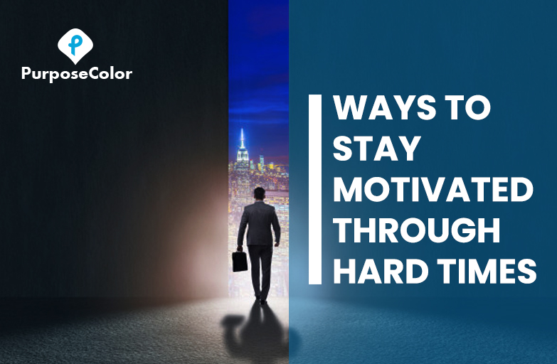 Ways To Stay Motivated Through Hard Times